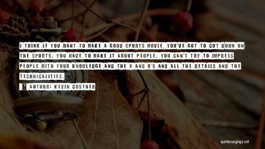 Kevin Costner Quotes: I Think If You Want To Make A Good Sports Movie, You've Got To Cut Down On The Sports. You