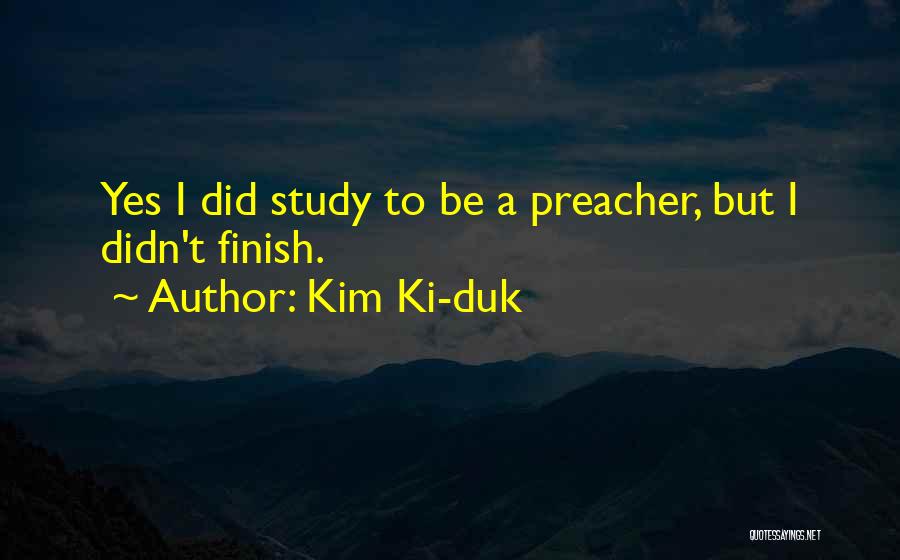 Kim Ki-duk Quotes: Yes I Did Study To Be A Preacher, But I Didn't Finish.