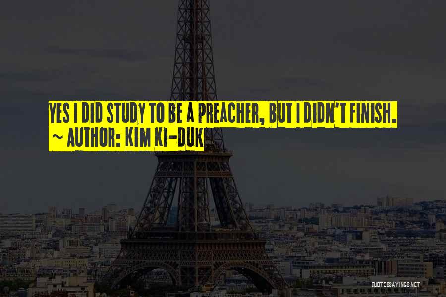 Kim Ki-duk Quotes: Yes I Did Study To Be A Preacher, But I Didn't Finish.
