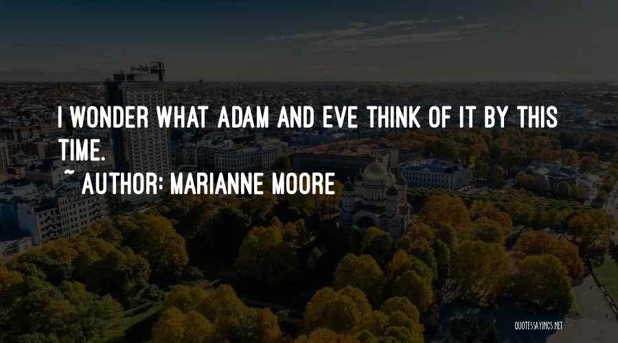 Marianne Moore Quotes: I Wonder What Adam And Eve Think Of It By This Time.