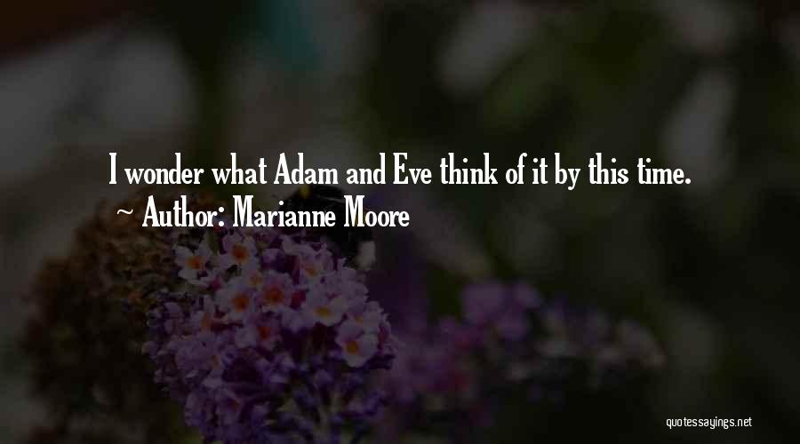Marianne Moore Quotes: I Wonder What Adam And Eve Think Of It By This Time.