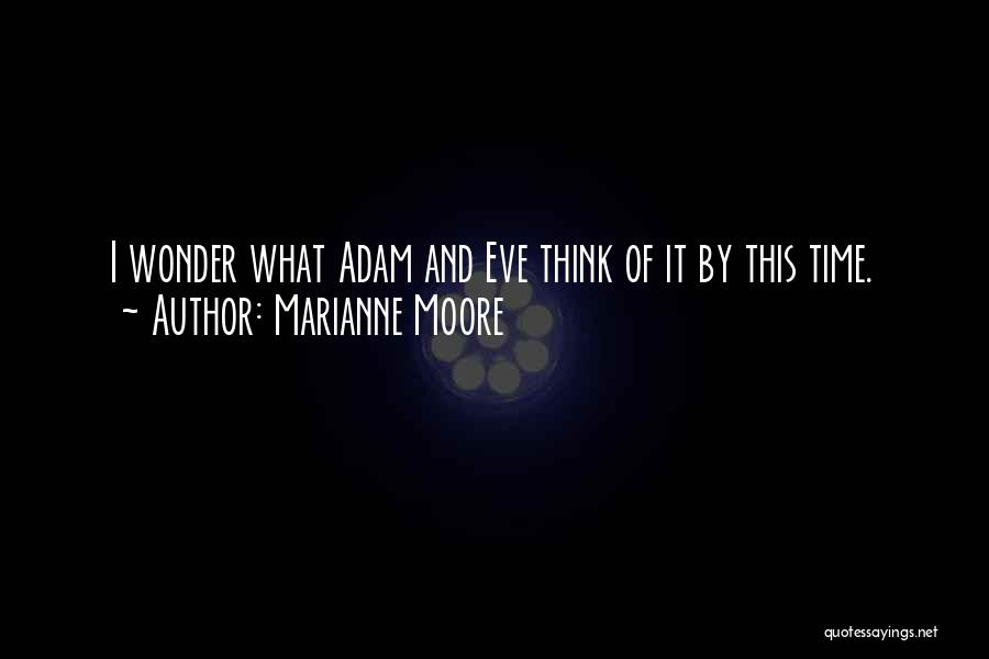 Marianne Moore Quotes: I Wonder What Adam And Eve Think Of It By This Time.