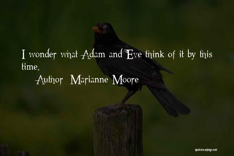 Marianne Moore Quotes: I Wonder What Adam And Eve Think Of It By This Time.