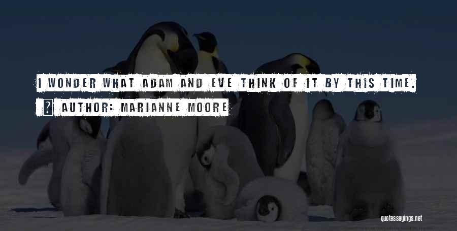 Marianne Moore Quotes: I Wonder What Adam And Eve Think Of It By This Time.