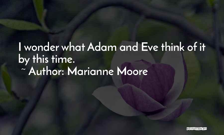 Marianne Moore Quotes: I Wonder What Adam And Eve Think Of It By This Time.