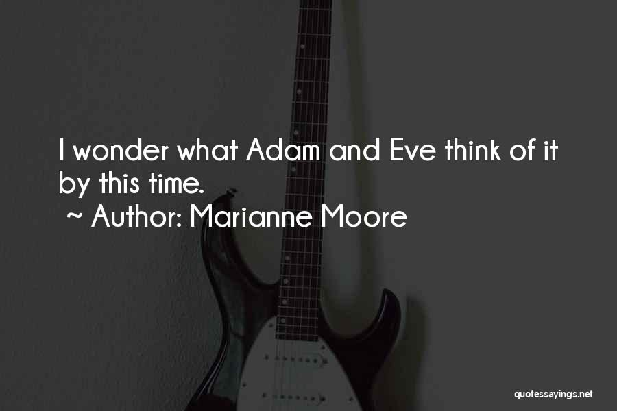 Marianne Moore Quotes: I Wonder What Adam And Eve Think Of It By This Time.