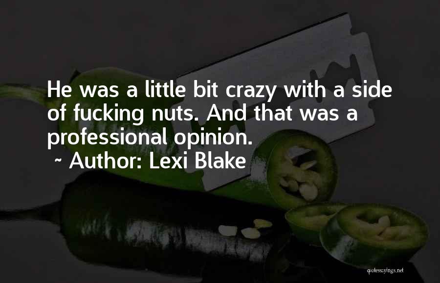 Lexi Blake Quotes: He Was A Little Bit Crazy With A Side Of Fucking Nuts. And That Was A Professional Opinion.