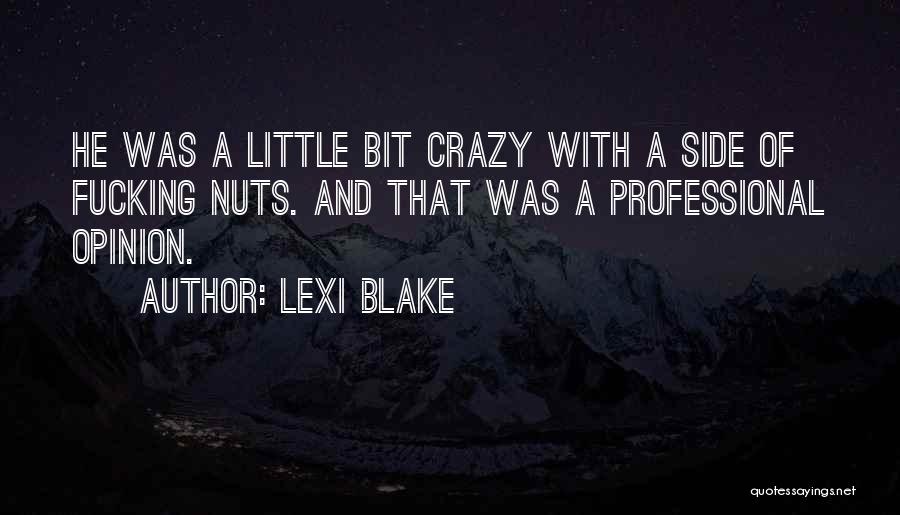 Lexi Blake Quotes: He Was A Little Bit Crazy With A Side Of Fucking Nuts. And That Was A Professional Opinion.