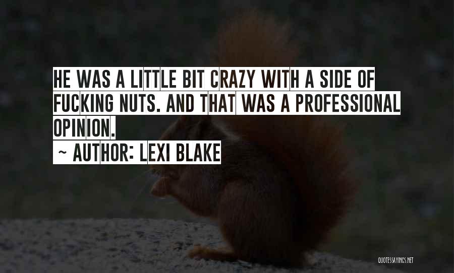 Lexi Blake Quotes: He Was A Little Bit Crazy With A Side Of Fucking Nuts. And That Was A Professional Opinion.