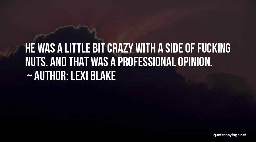 Lexi Blake Quotes: He Was A Little Bit Crazy With A Side Of Fucking Nuts. And That Was A Professional Opinion.