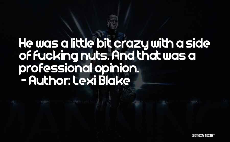 Lexi Blake Quotes: He Was A Little Bit Crazy With A Side Of Fucking Nuts. And That Was A Professional Opinion.