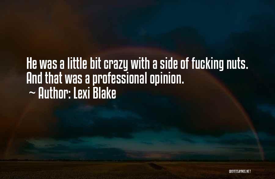 Lexi Blake Quotes: He Was A Little Bit Crazy With A Side Of Fucking Nuts. And That Was A Professional Opinion.