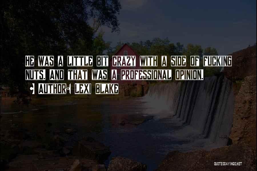 Lexi Blake Quotes: He Was A Little Bit Crazy With A Side Of Fucking Nuts. And That Was A Professional Opinion.