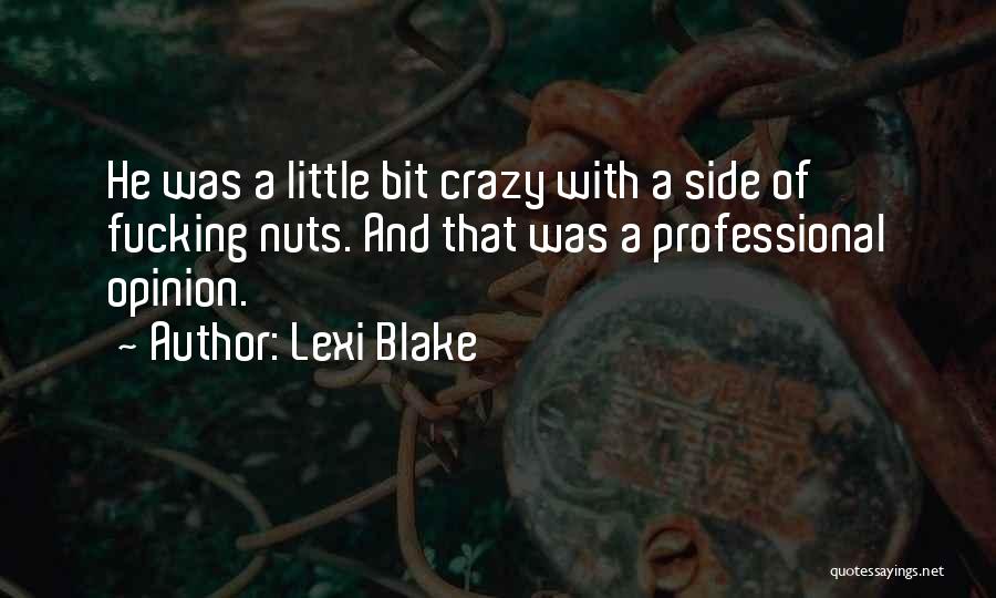 Lexi Blake Quotes: He Was A Little Bit Crazy With A Side Of Fucking Nuts. And That Was A Professional Opinion.