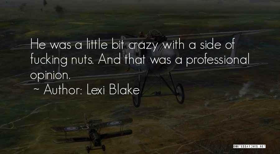 Lexi Blake Quotes: He Was A Little Bit Crazy With A Side Of Fucking Nuts. And That Was A Professional Opinion.