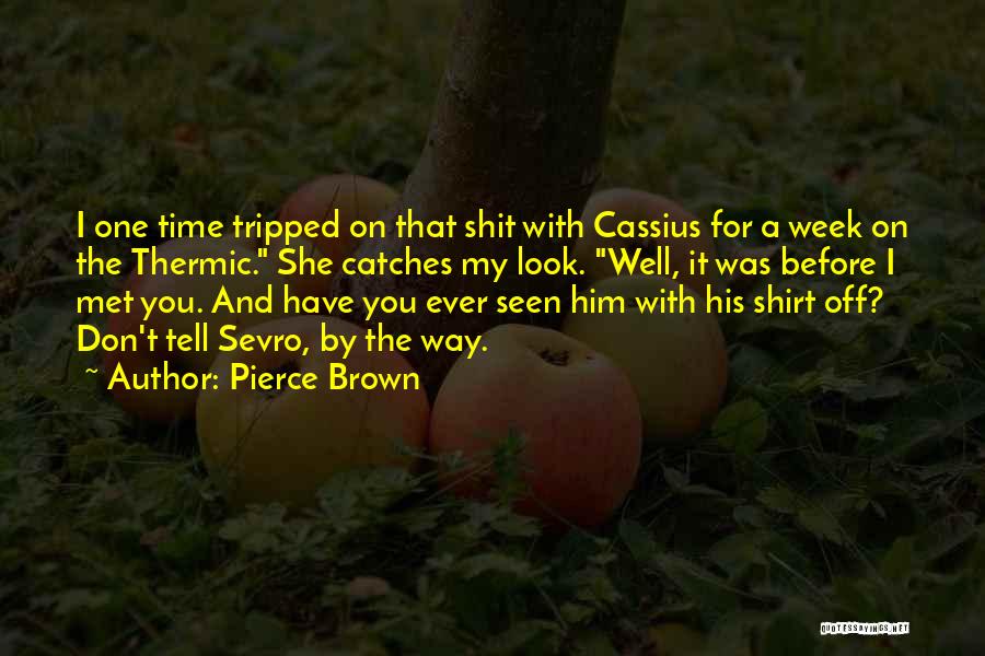 Pierce Brown Quotes: I One Time Tripped On That Shit With Cassius For A Week On The Thermic. She Catches My Look. Well,