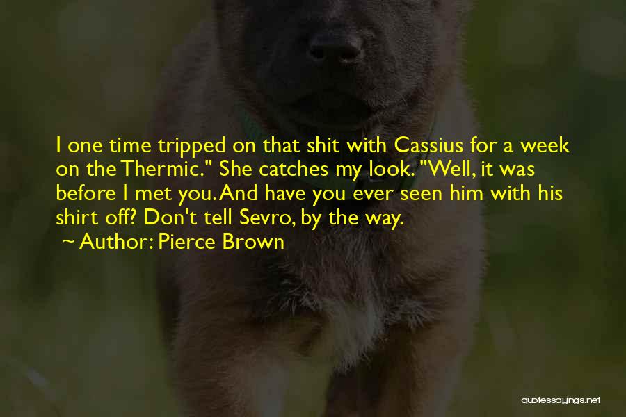 Pierce Brown Quotes: I One Time Tripped On That Shit With Cassius For A Week On The Thermic. She Catches My Look. Well,