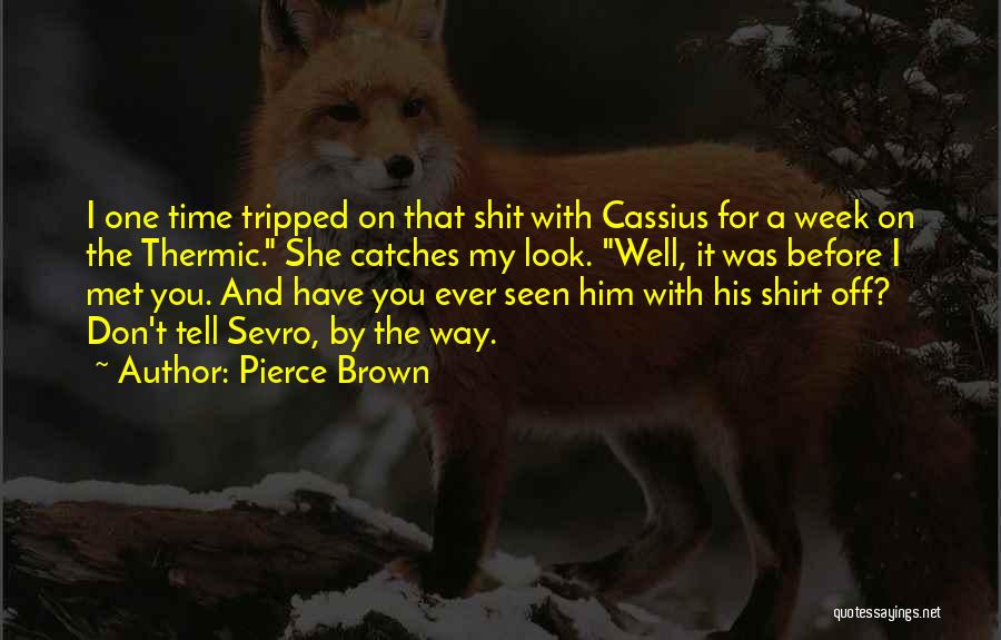 Pierce Brown Quotes: I One Time Tripped On That Shit With Cassius For A Week On The Thermic. She Catches My Look. Well,