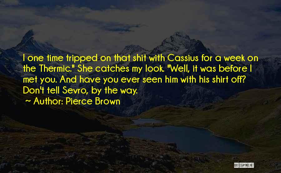 Pierce Brown Quotes: I One Time Tripped On That Shit With Cassius For A Week On The Thermic. She Catches My Look. Well,