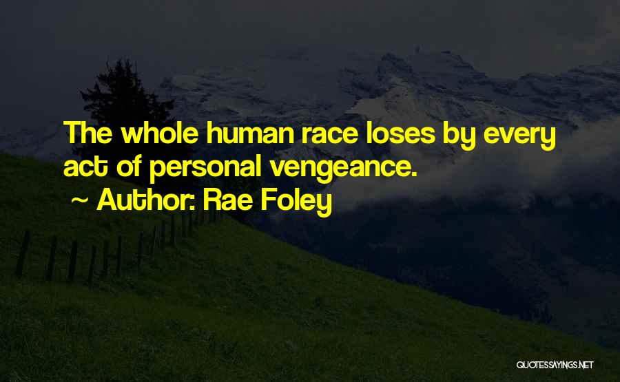 Rae Foley Quotes: The Whole Human Race Loses By Every Act Of Personal Vengeance.