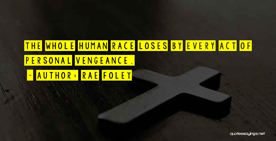 Rae Foley Quotes: The Whole Human Race Loses By Every Act Of Personal Vengeance.