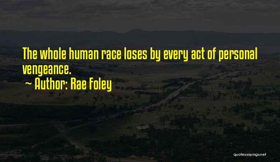 Rae Foley Quotes: The Whole Human Race Loses By Every Act Of Personal Vengeance.