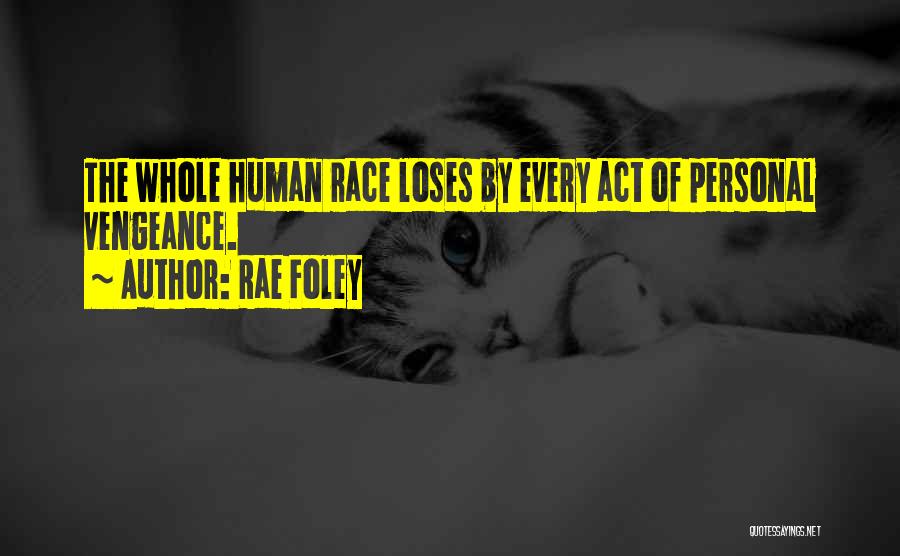 Rae Foley Quotes: The Whole Human Race Loses By Every Act Of Personal Vengeance.