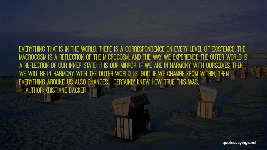 Kristiane Backer Quotes: Everything That Is In The World, There Is A Correspondence On Every Level Of Existence. The Macrocosm Is A Reflection