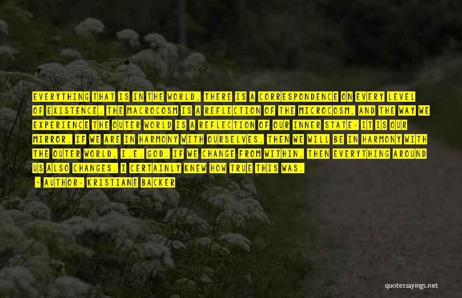 Kristiane Backer Quotes: Everything That Is In The World, There Is A Correspondence On Every Level Of Existence. The Macrocosm Is A Reflection