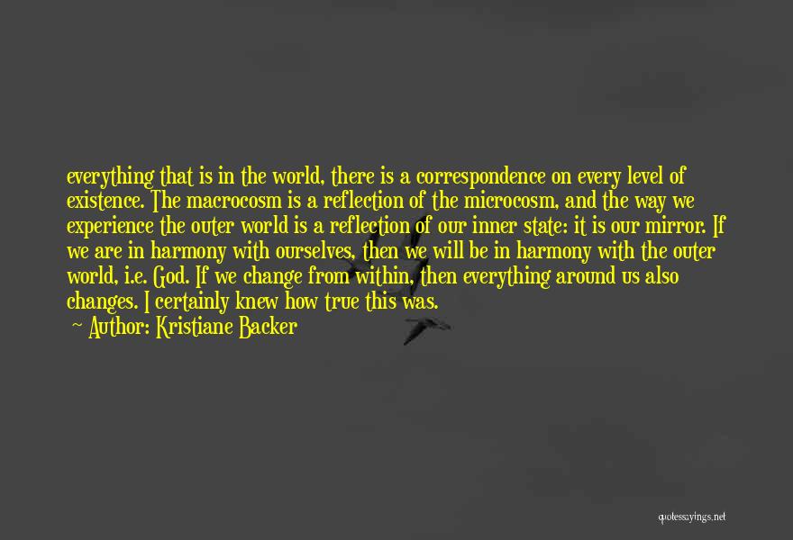 Kristiane Backer Quotes: Everything That Is In The World, There Is A Correspondence On Every Level Of Existence. The Macrocosm Is A Reflection