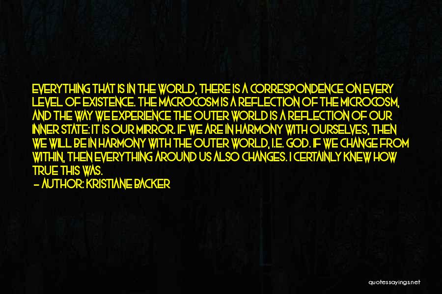 Kristiane Backer Quotes: Everything That Is In The World, There Is A Correspondence On Every Level Of Existence. The Macrocosm Is A Reflection