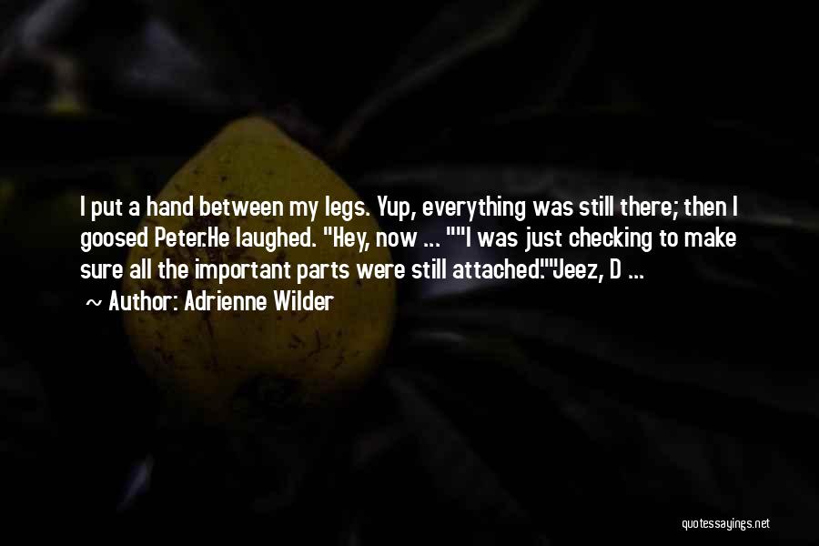 Adrienne Wilder Quotes: I Put A Hand Between My Legs. Yup, Everything Was Still There; Then I Goosed Peter.he Laughed. Hey, Now ...