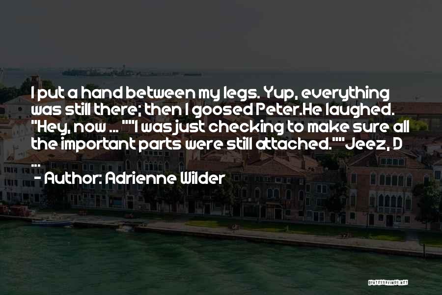 Adrienne Wilder Quotes: I Put A Hand Between My Legs. Yup, Everything Was Still There; Then I Goosed Peter.he Laughed. Hey, Now ...