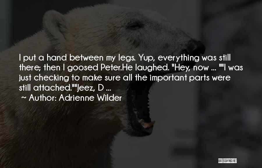 Adrienne Wilder Quotes: I Put A Hand Between My Legs. Yup, Everything Was Still There; Then I Goosed Peter.he Laughed. Hey, Now ...