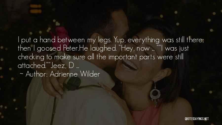 Adrienne Wilder Quotes: I Put A Hand Between My Legs. Yup, Everything Was Still There; Then I Goosed Peter.he Laughed. Hey, Now ...