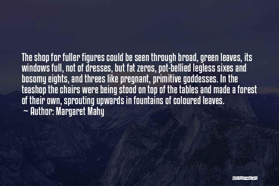 Margaret Mahy Quotes: The Shop For Fuller Figures Could Be Seen Through Broad, Green Leaves, Its Windows Full, Not Of Dresses, But Fat