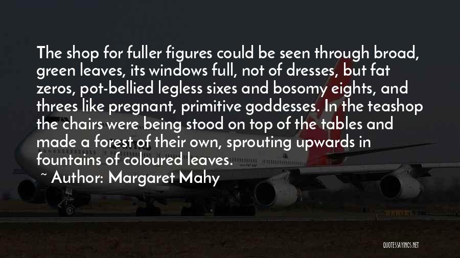 Margaret Mahy Quotes: The Shop For Fuller Figures Could Be Seen Through Broad, Green Leaves, Its Windows Full, Not Of Dresses, But Fat