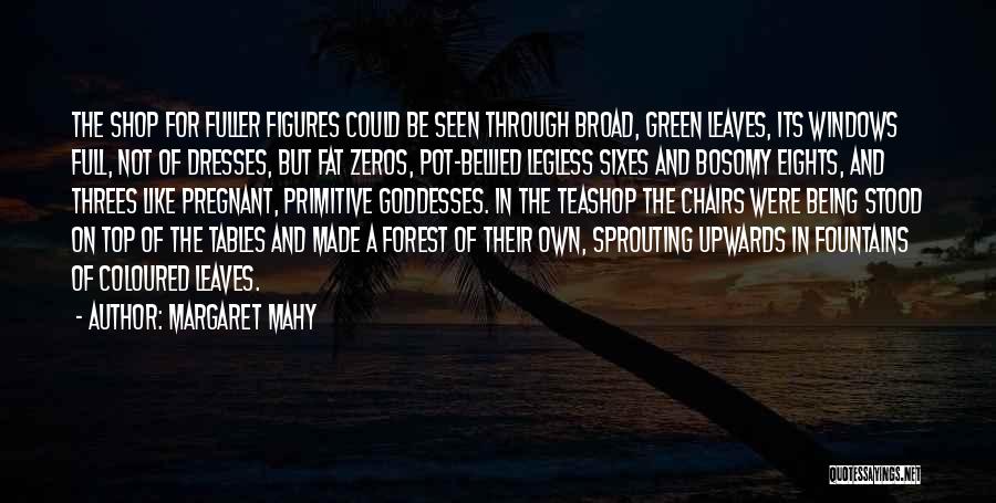 Margaret Mahy Quotes: The Shop For Fuller Figures Could Be Seen Through Broad, Green Leaves, Its Windows Full, Not Of Dresses, But Fat