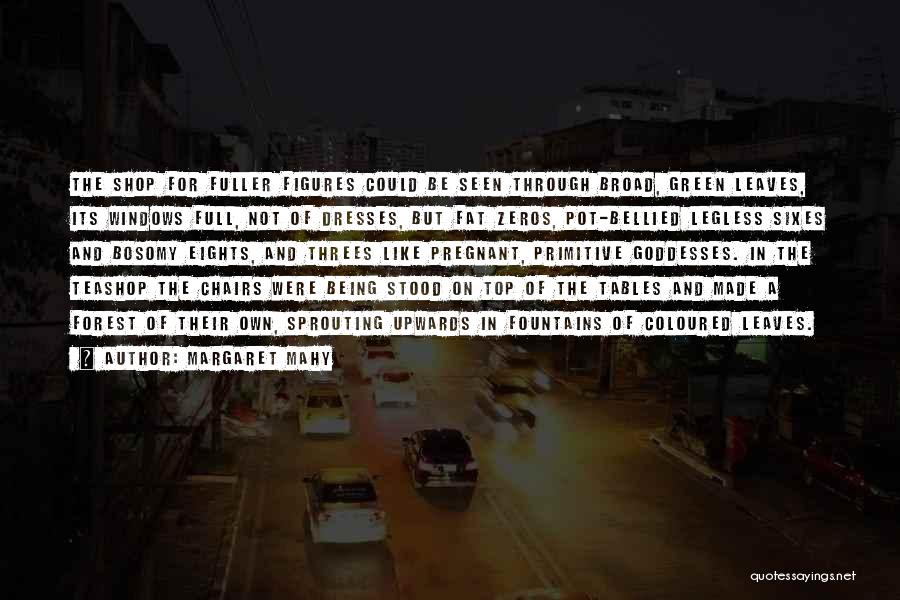 Margaret Mahy Quotes: The Shop For Fuller Figures Could Be Seen Through Broad, Green Leaves, Its Windows Full, Not Of Dresses, But Fat