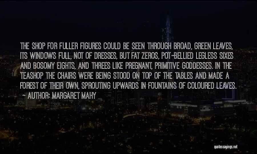 Margaret Mahy Quotes: The Shop For Fuller Figures Could Be Seen Through Broad, Green Leaves, Its Windows Full, Not Of Dresses, But Fat