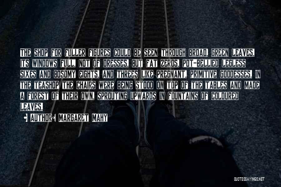 Margaret Mahy Quotes: The Shop For Fuller Figures Could Be Seen Through Broad, Green Leaves, Its Windows Full, Not Of Dresses, But Fat