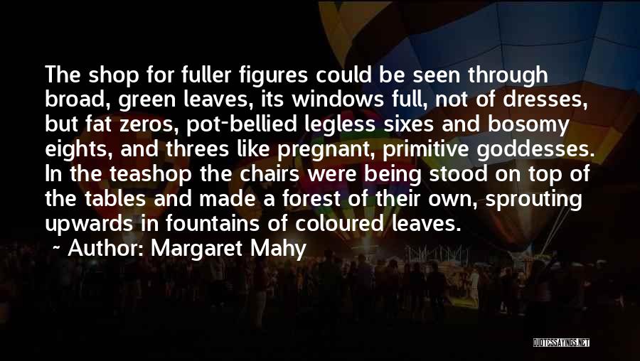 Margaret Mahy Quotes: The Shop For Fuller Figures Could Be Seen Through Broad, Green Leaves, Its Windows Full, Not Of Dresses, But Fat