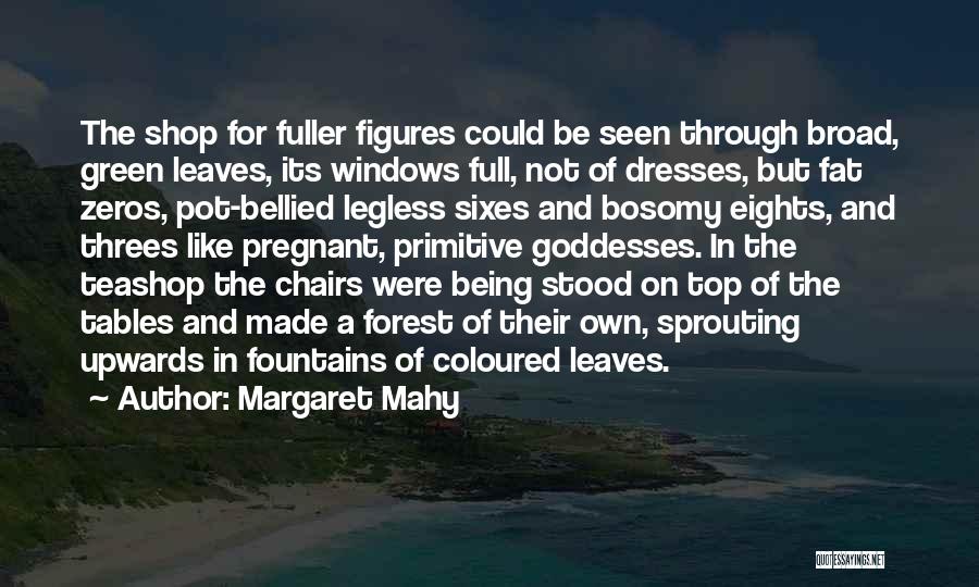 Margaret Mahy Quotes: The Shop For Fuller Figures Could Be Seen Through Broad, Green Leaves, Its Windows Full, Not Of Dresses, But Fat