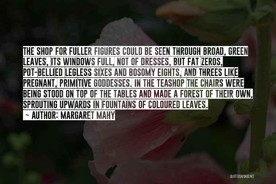 Margaret Mahy Quotes: The Shop For Fuller Figures Could Be Seen Through Broad, Green Leaves, Its Windows Full, Not Of Dresses, But Fat