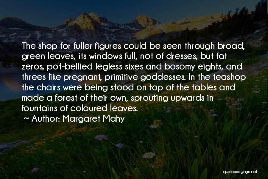 Margaret Mahy Quotes: The Shop For Fuller Figures Could Be Seen Through Broad, Green Leaves, Its Windows Full, Not Of Dresses, But Fat