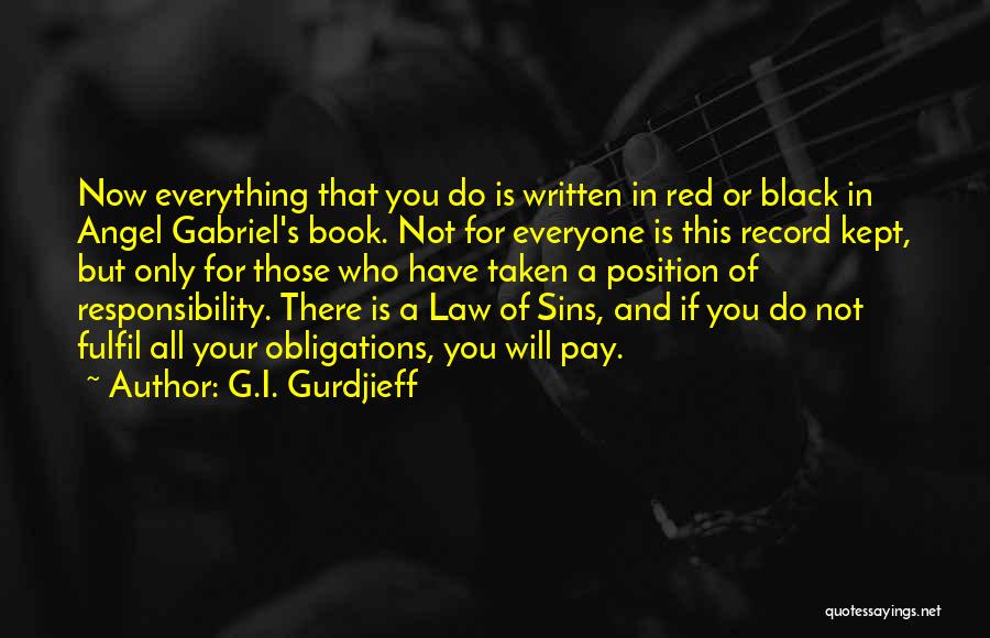 G.I. Gurdjieff Quotes: Now Everything That You Do Is Written In Red Or Black In Angel Gabriel's Book. Not For Everyone Is This