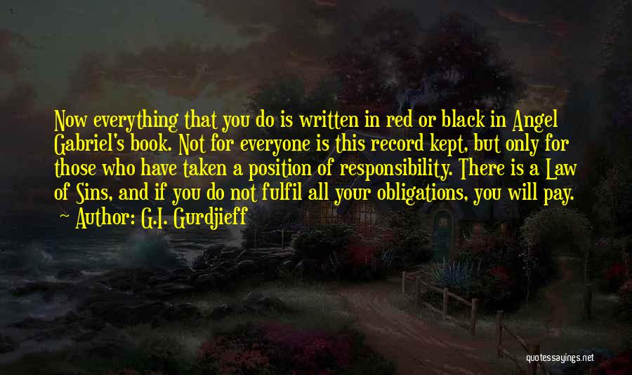 G.I. Gurdjieff Quotes: Now Everything That You Do Is Written In Red Or Black In Angel Gabriel's Book. Not For Everyone Is This