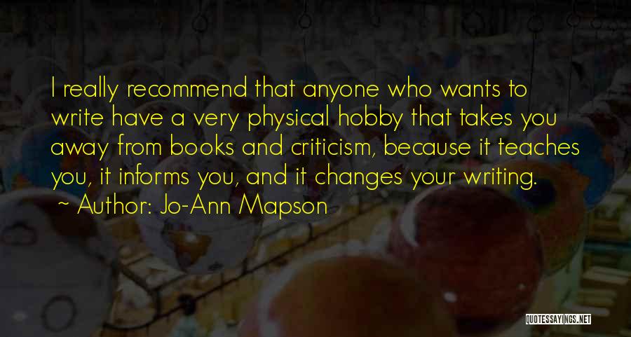 Jo-Ann Mapson Quotes: I Really Recommend That Anyone Who Wants To Write Have A Very Physical Hobby That Takes You Away From Books