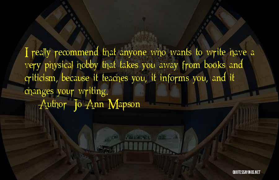 Jo-Ann Mapson Quotes: I Really Recommend That Anyone Who Wants To Write Have A Very Physical Hobby That Takes You Away From Books