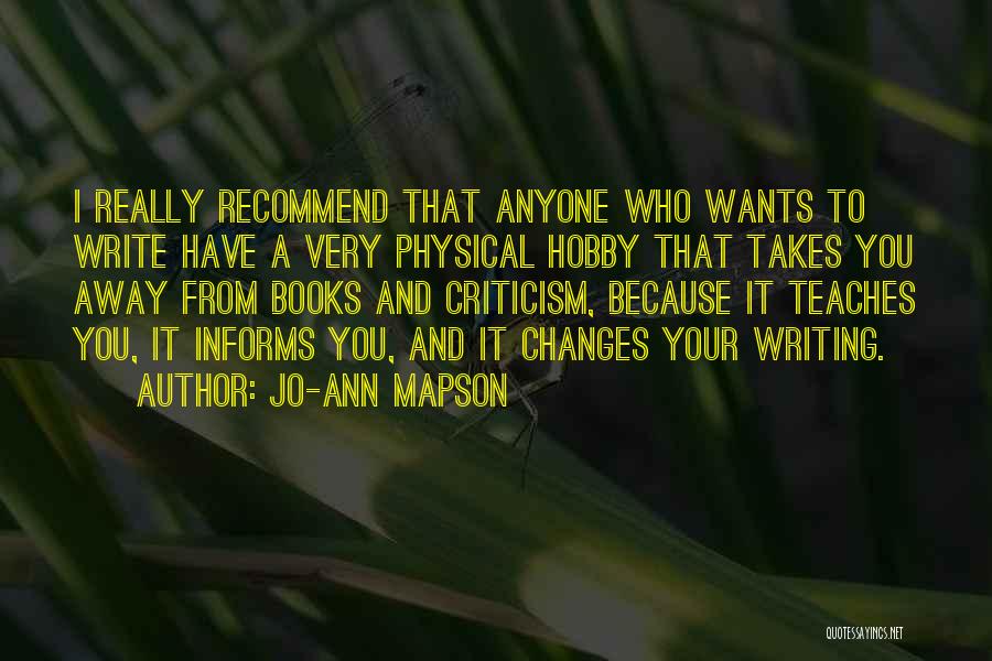 Jo-Ann Mapson Quotes: I Really Recommend That Anyone Who Wants To Write Have A Very Physical Hobby That Takes You Away From Books